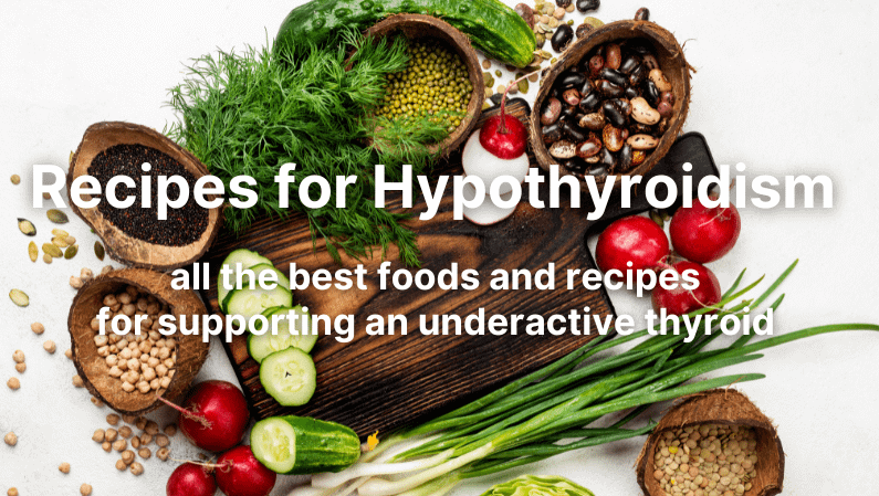 Recipes for Hypothyroidism -all the best foods and recipes for supporting an underactive thyroid