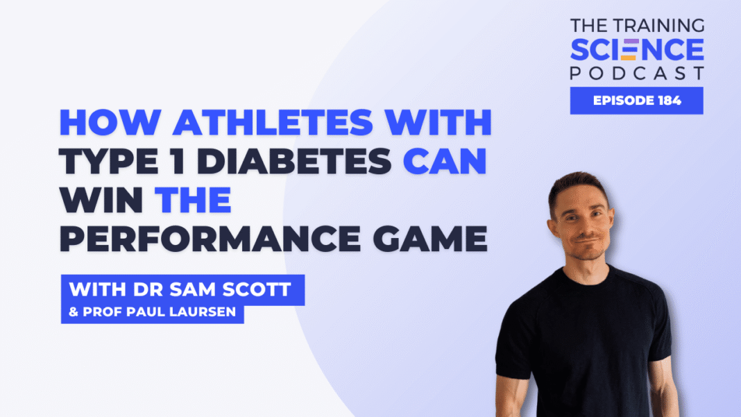 How Athletes With Type 1 Diabetes Can Win the Performance Game - With Dr Sam Scott & Prof Paul Laursen