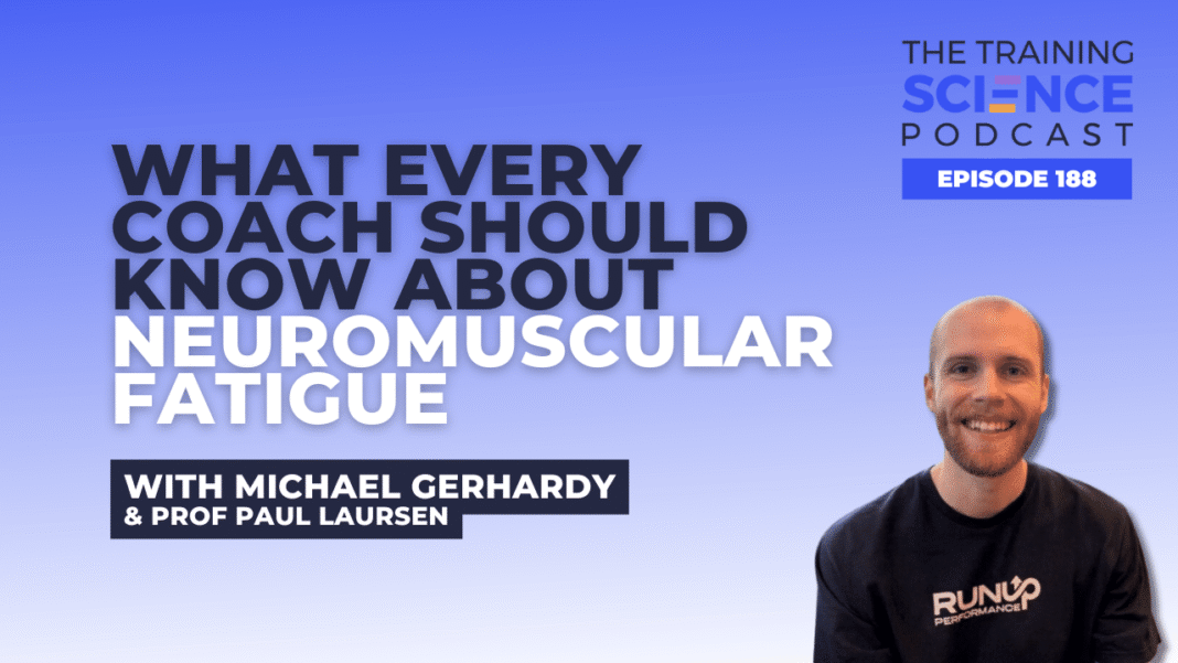 What Every Coach Should Know About NEUROmuscular Fatigue - with Dr Michael Gerhardy & Prof Paul Laursen
