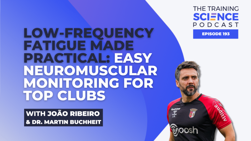 Low-Frequency Fatigue Made Practical: Easy Neuromuscular Monitoring for Top Clubs With João Ribeiro and Dr. Martin Buchheit